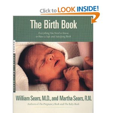 The Birth Book: Everything You Need to Know to Have a Safe and Satisfying Birth (Sears Parenting Library): William Sears, Martha Sears: 0038332181708: Amazon.com: Books