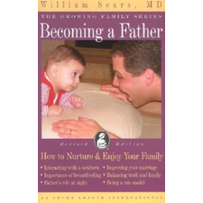 Becoming a Father: How to Nurture and Enjoy Your Family (Growing Family): William Sears: 9780912500966: Amazon.com: Books